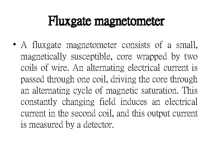 Fluxgate magnetometer • A fluxgate magnetometer consists of a small, magnetically susceptible, core wrapped