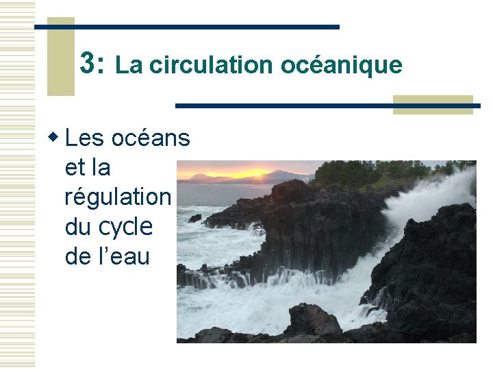 3: La circulation océanique w Les océans et la régulation du cycle de l’eau