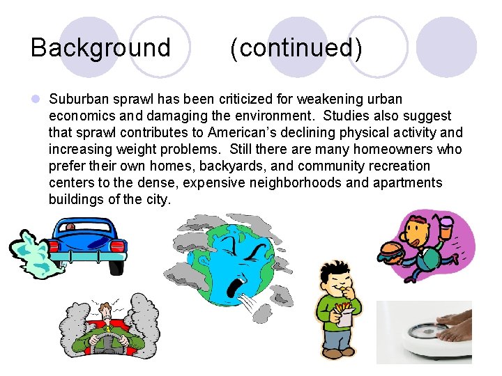 Background (continued) l Suburban sprawl has been criticized for weakening urban economics and damaging