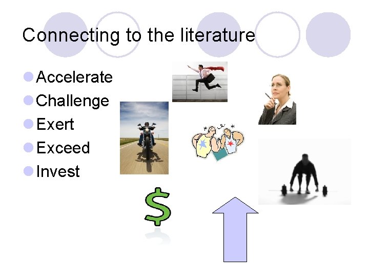 Connecting to the literature l Accelerate l Challenge l Exert l Exceed l Invest