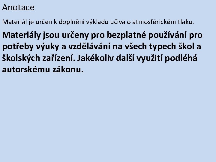 Anotace Materiál je určen k doplnění výkladu učiva o atmosférickém tlaku. Materiály jsou určeny