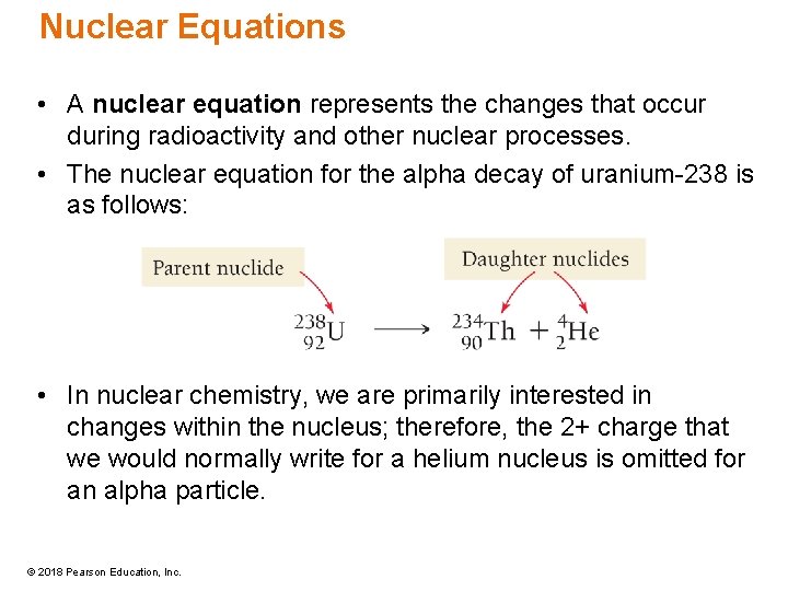 Nuclear Equations • A nuclear equation represents the changes that occur during radioactivity and