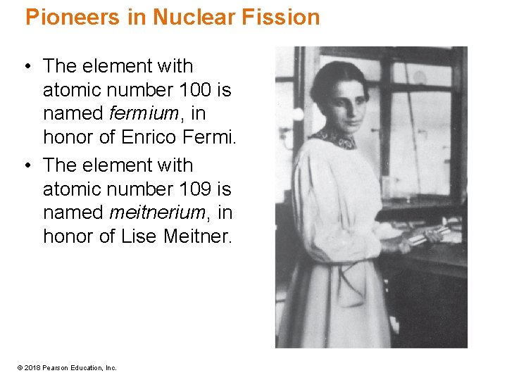 Pioneers in Nuclear Fission • The element with atomic number 100 is named fermium,