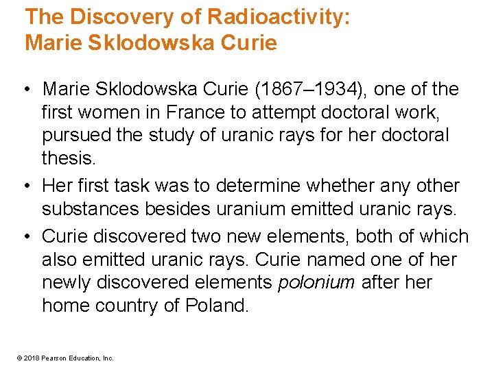 The Discovery of Radioactivity: Marie Sklodowska Curie • Marie Sklodowska Curie (1867– 1934), one