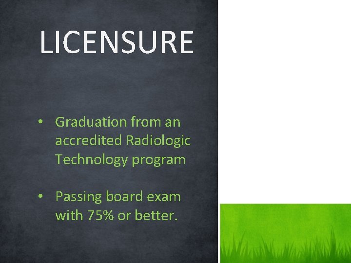 LICENSURE • Graduation from an accredited Radiologic Technology program • Passing board exam with