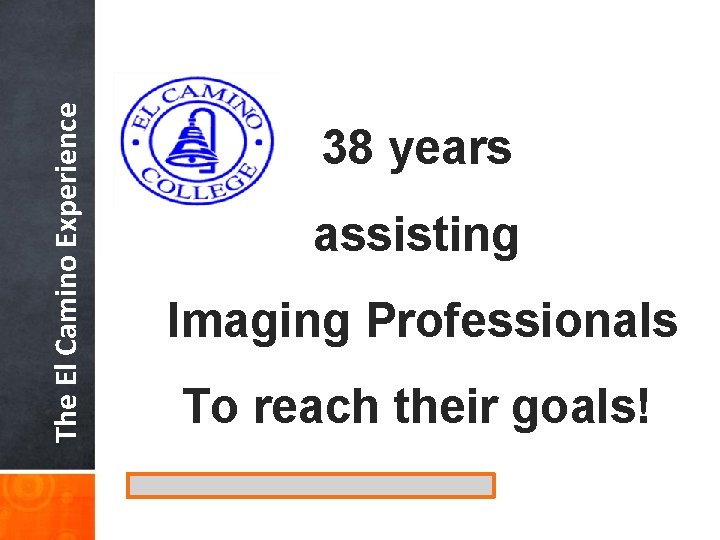 The El Camino Experience 38 years assisting Imaging Professionals To reach their goals! 