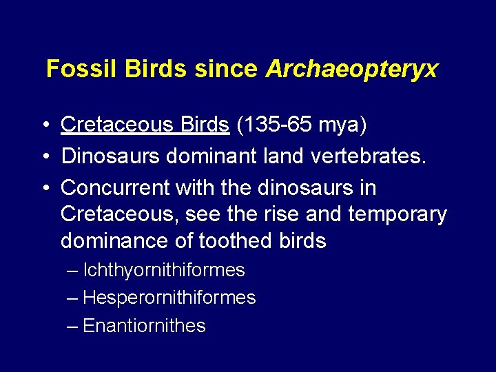 Fossil Birds since Archaeopteryx • Cretaceous Birds (135 -65 mya) • Dinosaurs dominant land