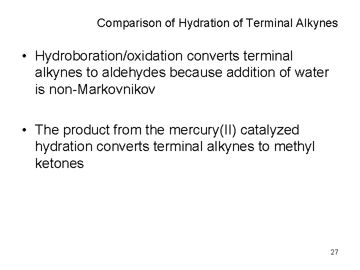 Comparison of Hydration of Terminal Alkynes • Hydroboration/oxidation converts terminal alkynes to aldehydes because