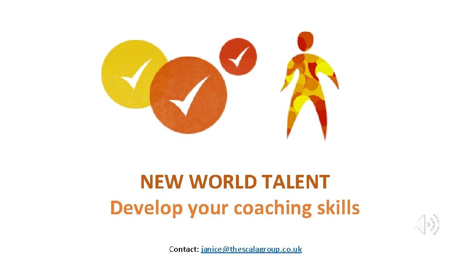 NEW WORLD TALENT Develop your coaching skills Contact: janice@thescalagroup. co. uk 