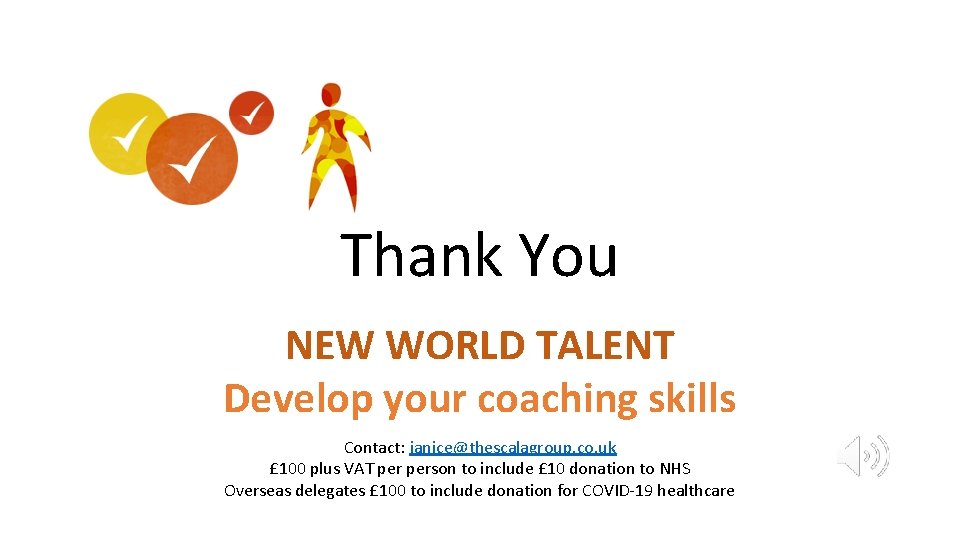 Thank You NEW WORLD TALENT Develop your coaching skills Contact: janice@thescalagroup. co. uk £