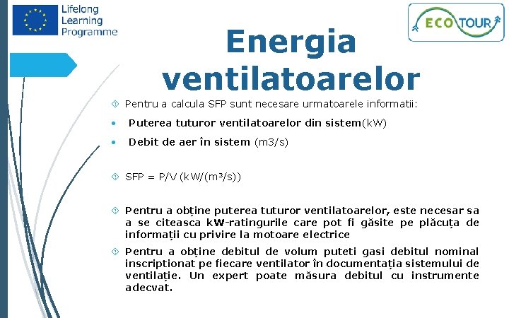 12 Energia ventilatoarelor Pentru a calcula SFP sunt necesare urmatoarele informatii: • Puterea tuturor