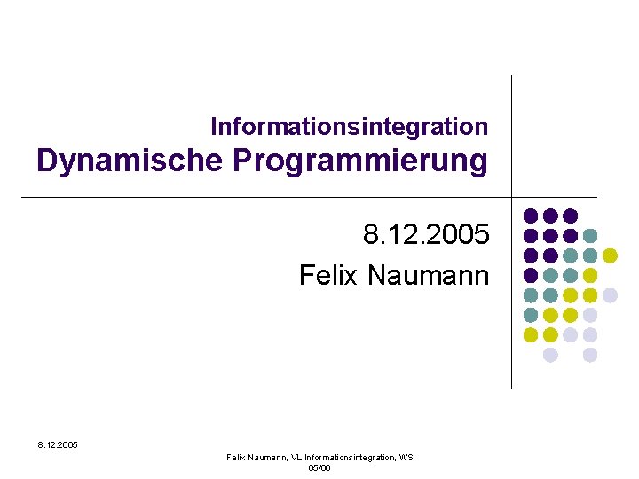 Informationsintegration Dynamische Programmierung 8. 12. 2005 Felix Naumann, VL Informationsintegration, WS 05/06 