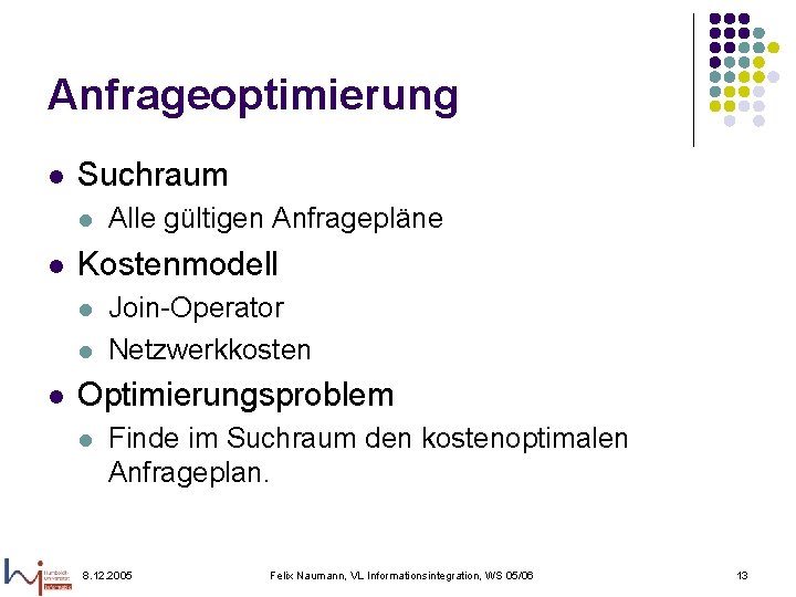 Anfrageoptimierung l Suchraum l l Kostenmodell l Alle gültigen Anfragepläne Join-Operator Netzwerkkosten Optimierungsproblem l