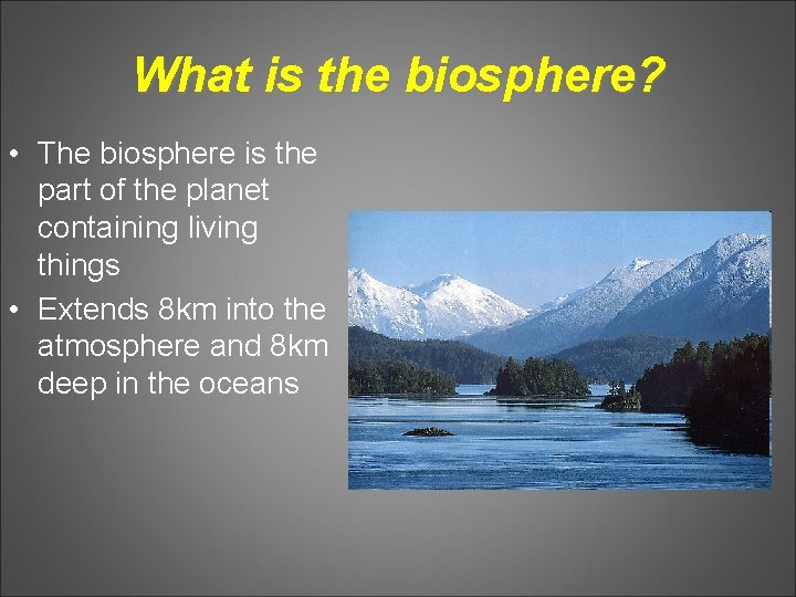 What is the biosphere? • The biosphere is the part of the planet containing