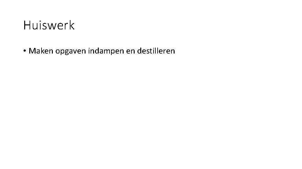 Huiswerk • Maken opgaven indampen en destilleren 