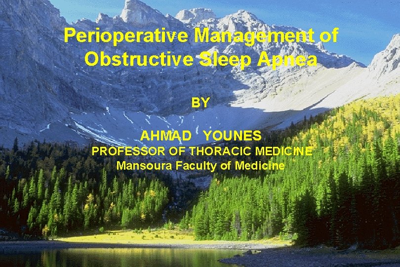 Perioperative Management of Obstructive Sleep Apnea BY AHMAD YOUNES PROFESSOR OF THORACIC MEDICINE Mansoura
