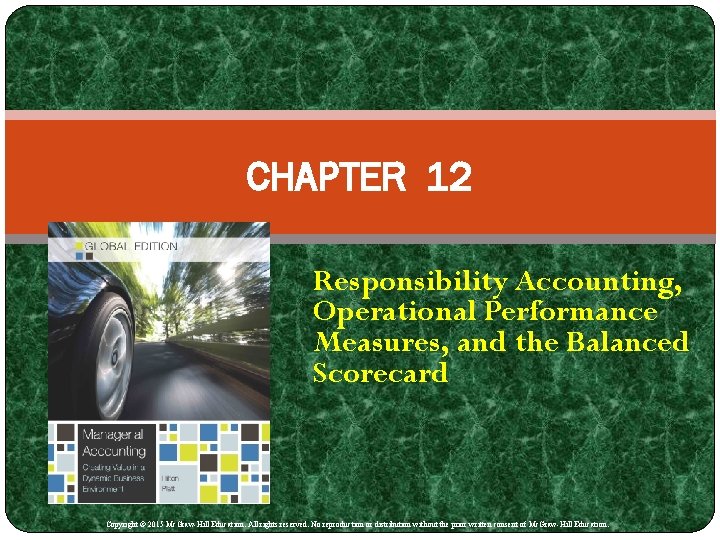 CHAPTER 12 Responsibility Accounting, Operational Performance Measures, and the Balanced Scorecard Copyright © 2015
