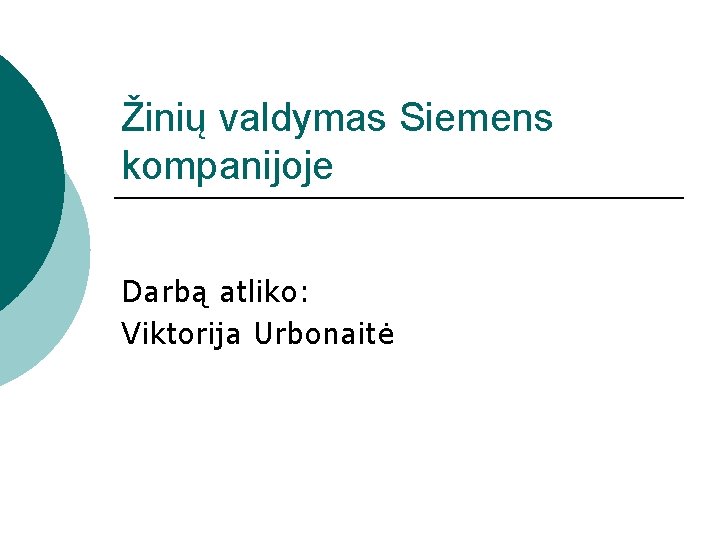 Žinių valdymas Siemens kompanijoje Darbą atliko: Viktorija Urbonaitė 