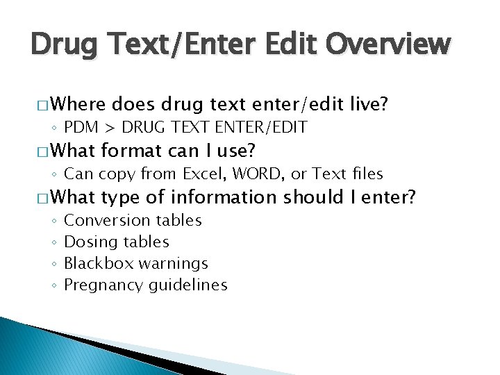 Drug Text/Enter Edit Overview � Where does drug text enter/edit live? ◦ PDM >