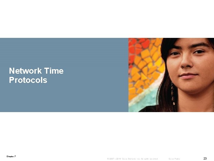 Network Time Protocols Chapter 7 © 2007 – 2016, Cisco Systems, Inc. All rights