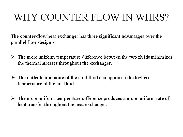 WHY COUNTER FLOW IN WHRS? The counter-flow heat exchanger has three significant advantages over WHY COUNTER FLOW IN WHRS? The counter-flow heat exchanger has three significant advantages over