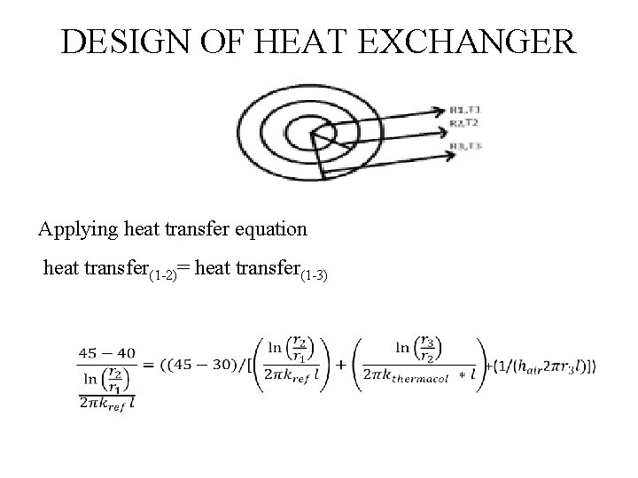 DESIGN OF HEAT EXCHANGER Applying heat transfer equation heat transfer(1 -2)= heat transfer(1 -3) DESIGN OF HEAT EXCHANGER Applying heat transfer equation heat transfer(1 -2)= heat transfer(1 -3)