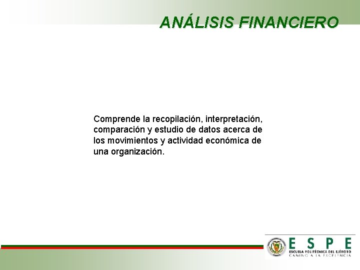 ANÁLISIS FINANCIERO Comprende la recopilación, interpretación, comparación y estudio de datos acerca de los