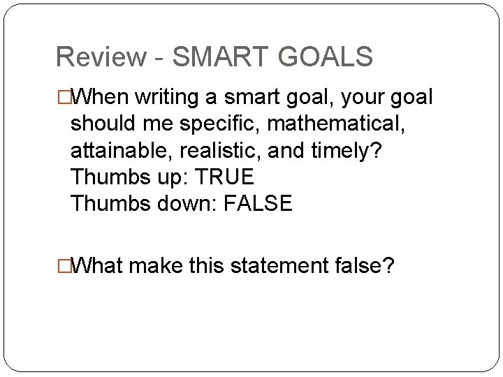 Review - SMART GOALS �When writing a smart goal, your goal should me specific, Review - SMART GOALS �When writing a smart goal, your goal should me specific,