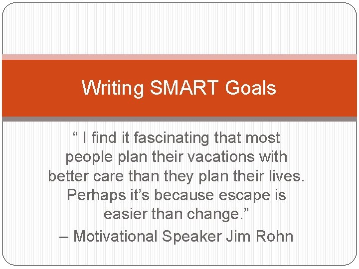 Writing SMART Goals “ I find it fascinating that most people plan their vacations Writing SMART Goals “ I find it fascinating that most people plan their vacations
