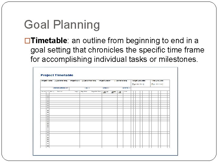 Goal Planning �Timetable: an outline from beginning to end in a goal setting that Goal Planning �Timetable: an outline from beginning to end in a goal setting that