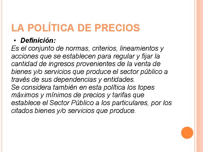 LA POLÍTICA DE PRECIOS • Definición: Es el conjunto de normas, criterios, lineamientos y