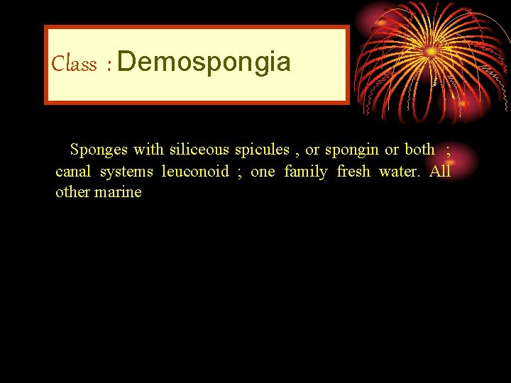 Class : Demospongia Sponges with siliceous spicules , or spongin or both ; canal