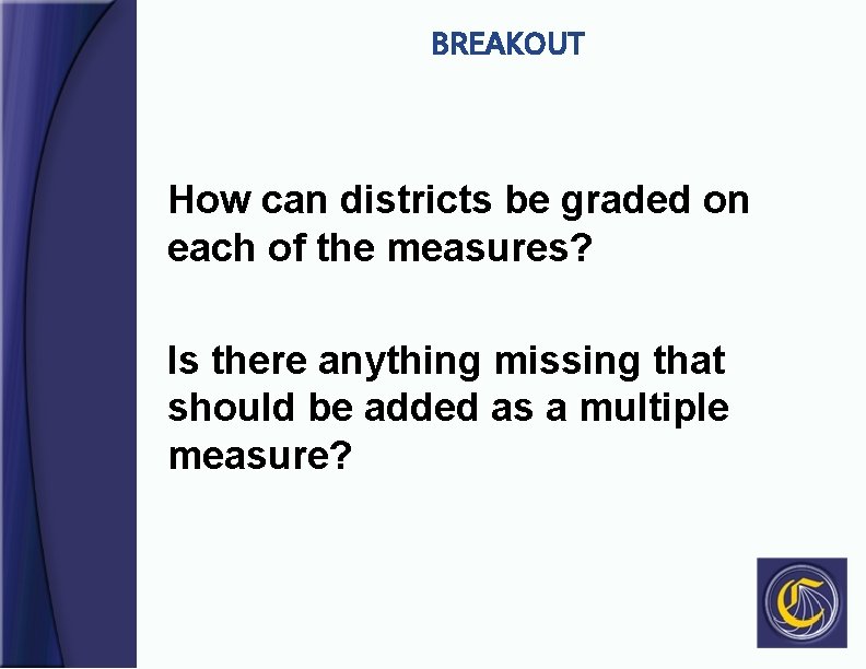 BREAKOUT How can districts be graded on each of the measures? Is there anything