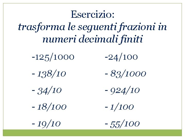 Esercizio: trasforma le seguenti frazioni in numeri decimali finiti -125/1000 -24/100 - 138/10 -