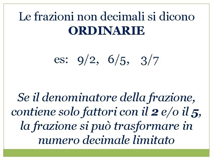 Le frazioni non decimali si dicono ORDINARIE es: 9/2, 6/5, 3/7 Se il denominatore