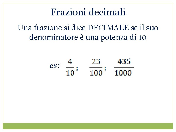 Frazioni decimali Una frazione si dice DECIMALE se il suo denominatore è una potenza