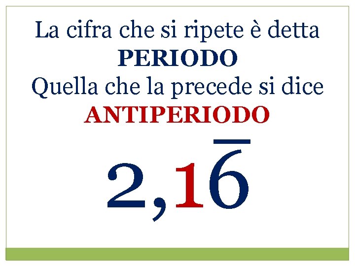 La cifra che si ripete è detta PERIODO Quella che la precede si dice