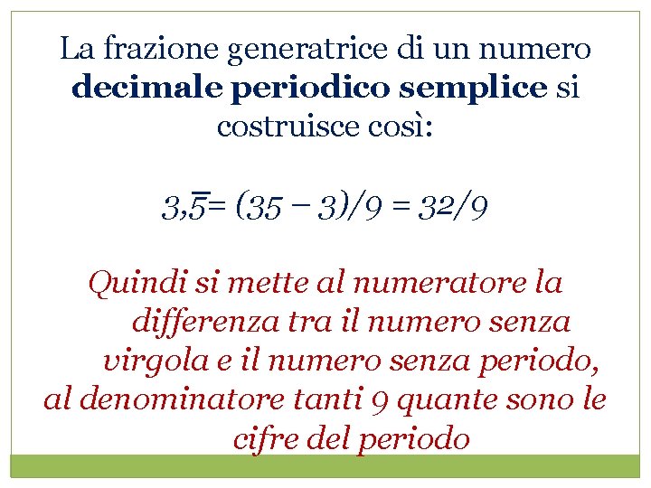 La frazione generatrice di un numero decimale periodico semplice si costruisce così: 3, 5=