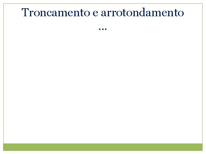 Troncamento e arrotondamento. . . 