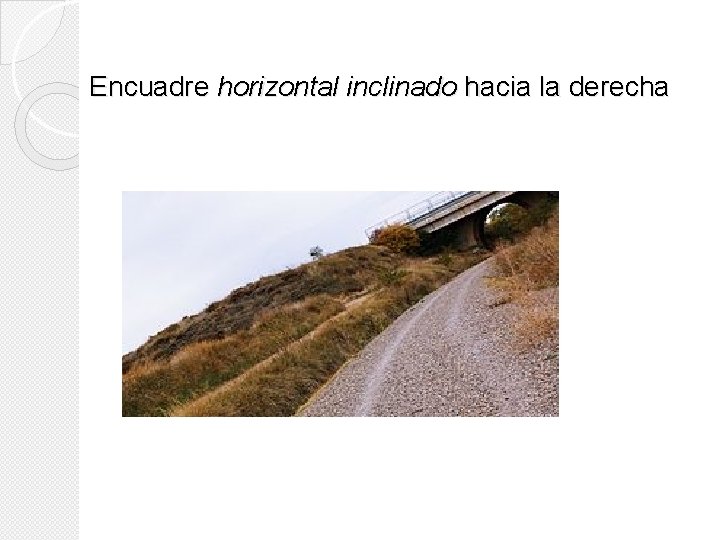 Encuadre horizontal inclinado hacia la derecha Encuadre horizontal inclinado hacia la derecha