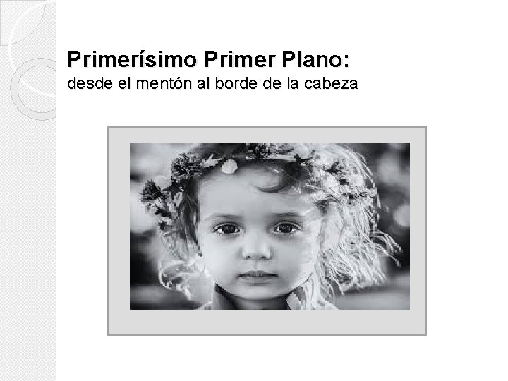 Primerísimo Primer Plano: desde el mentón al borde de la cabeza Primerísimo Primer Plano: desde el mentón al borde de la cabeza