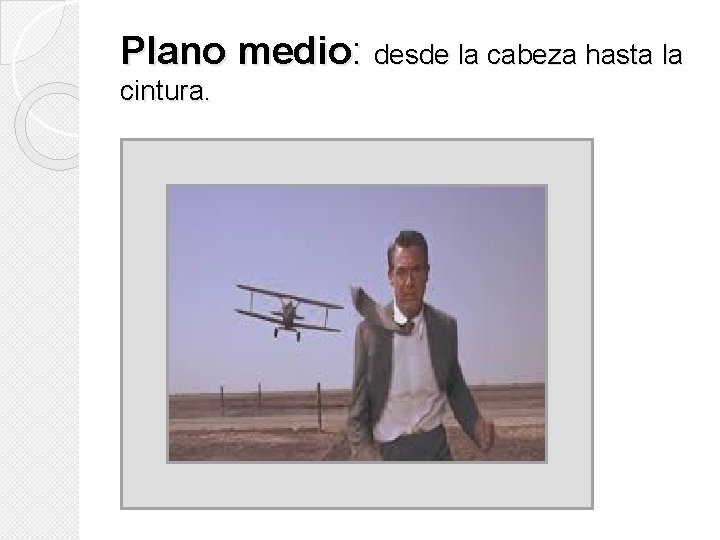 Plano medio: desde la cabeza hasta la cintura. Plano medio: desde la cabeza hasta la cintura.