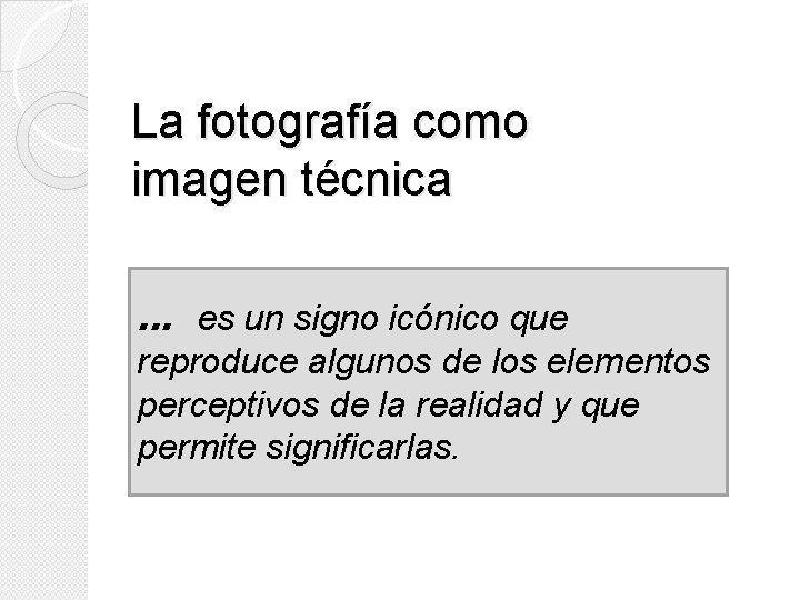 La fotografía como imagen técnica … es un signo icónico que reproduce algunos de La fotografía como imagen técnica … es un signo icónico que reproduce algunos de