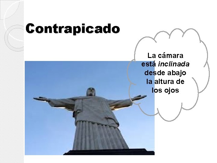 Contrapicado La cámara está inclinada desde abajo la altura de los ojos Contrapicado La cámara está inclinada desde abajo la altura de los ojos