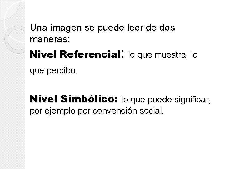 Una imagen se puede leer de dos maneras: Nivel Referencial: lo que muestra, lo Una imagen se puede leer de dos maneras: Nivel Referencial: lo que muestra, lo