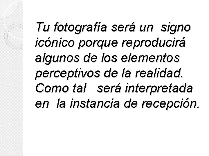 Tu fotografía será un signo icónico porque reproducirá algunos de los elementos perceptivos de Tu fotografía será un signo icónico porque reproducirá algunos de los elementos perceptivos de