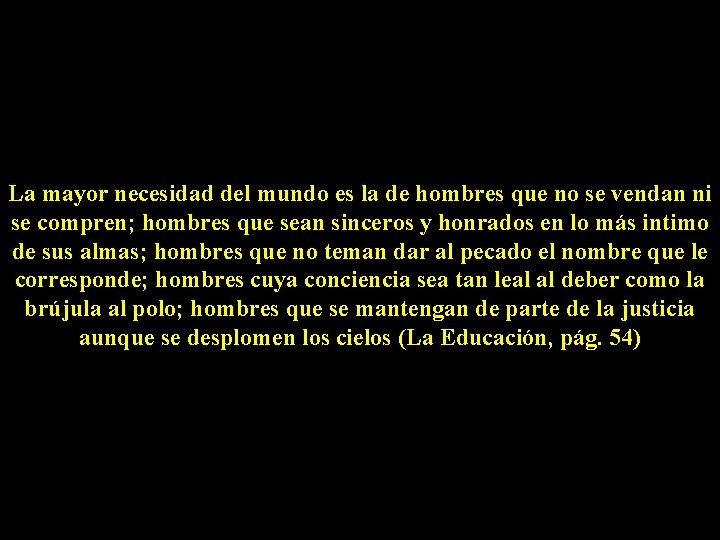 La mayor necesidad del mundo es la de hombres que no se vendan ni