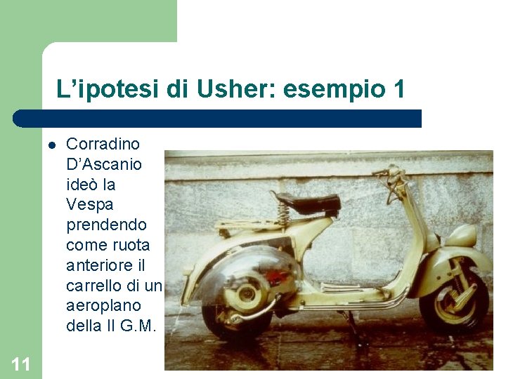 L’ipotesi di Usher: esempio 1 l 11 Corradino D’Ascanio ideò la Vespa prendendo come