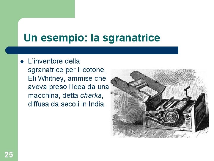 Un esempio: la sgranatrice l 25 L’inventore della sgranatrice per il cotone, Eli Whitney,