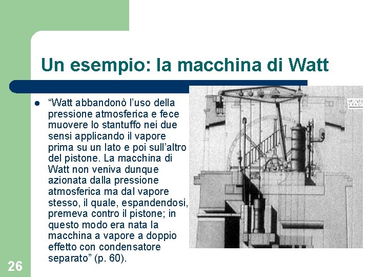 Un esempio: la macchina di Watt l 26 “Watt abbandonò l’uso della pressione atmosferica